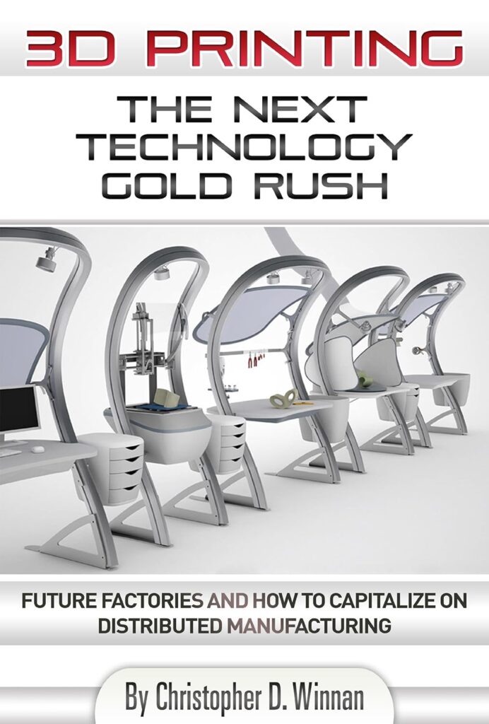 3D Printing: The Next Technology Gold Rush - Future Factories and How to Capitalize on Distributed Manufacturing (3D Printing for Entrepreneurs)      Kindle Edition