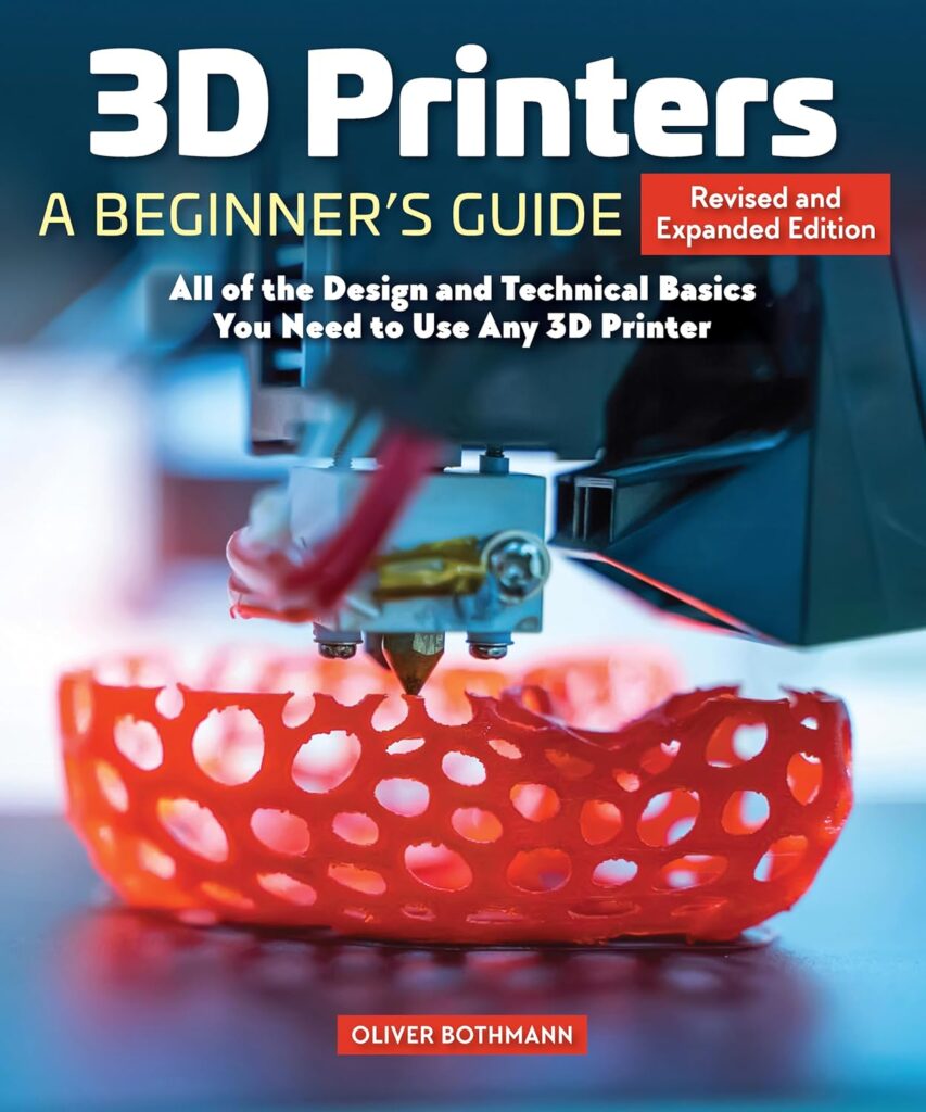 3D Printers: A Beginners Guide, 2nd Revised and Expanded Edition: Core Principles You Will Need for Any Printer (Fox Chapel Publishing) Learn the Basics with Essential Info on Data Files and Software