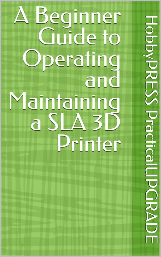 A Beginner Guide to Operating and Maintaining a SLA 3D Printer (UpgradePARTS 3D Printing Books)      [Print Replica] Kindle Edition